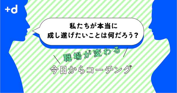 コミュニケーションで組織が変わる…コーチングの本当の価値