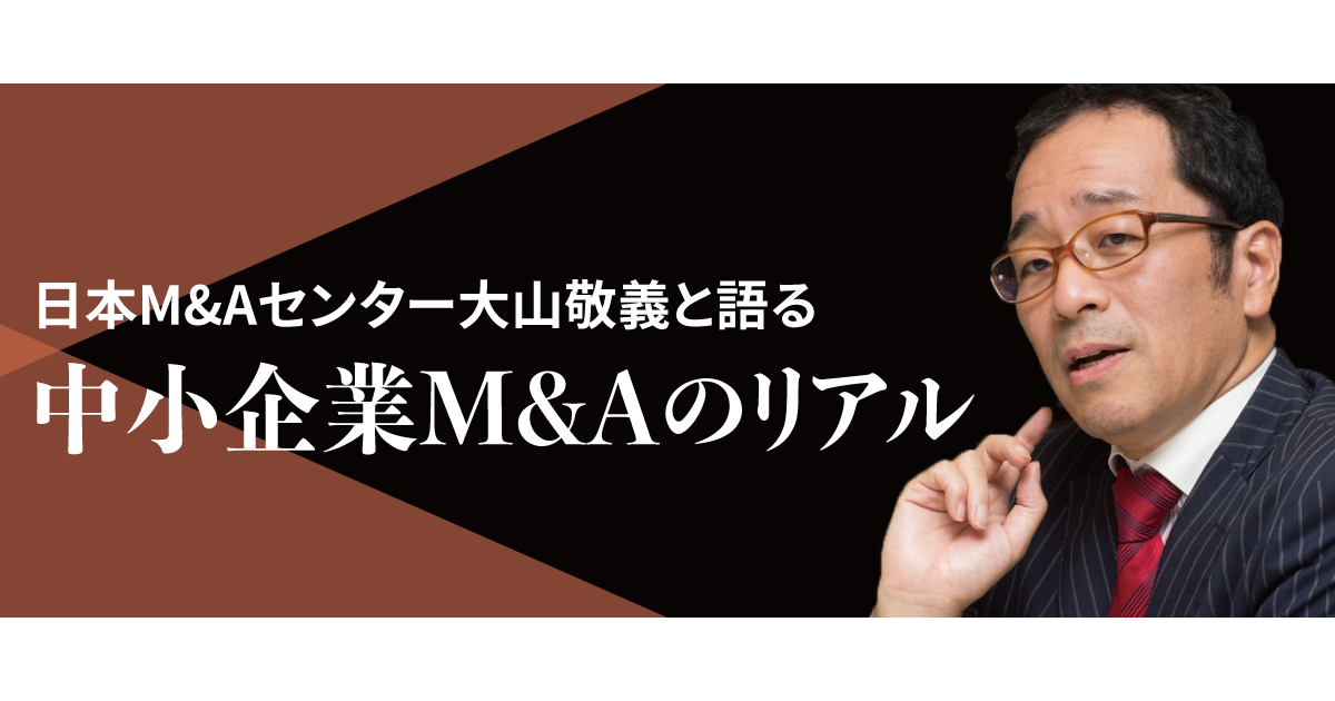 【大山敬義】M&Aは「戦い」でもあり「結婚」でもある