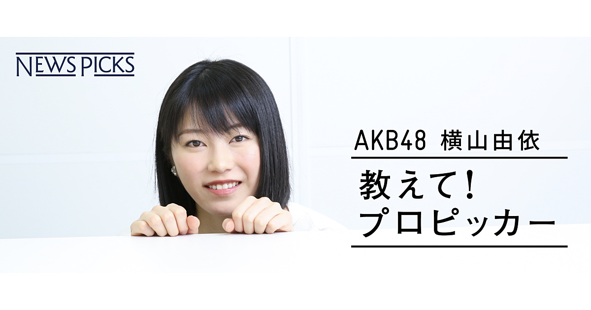 Akb48 横山由依 9人のプロピッカーとの対談から学んだこと