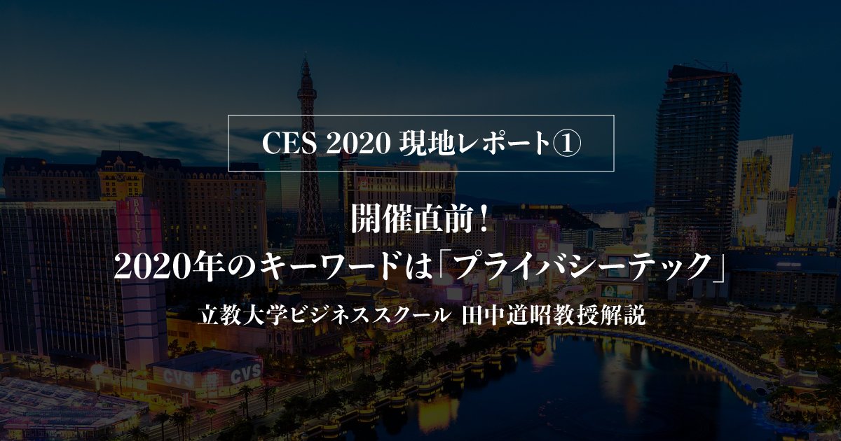 CES2020現地レポート① 立教大学ビジネススクール田中道昭教授解説 2020のキーワードは「プライバシーテック」
