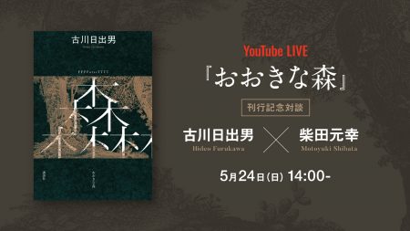 【緊急企画YouTube LIVE】『おおきな森』刊行記念対談　古川日出男✖️柴田元幸 | 5月24日（日）14:00〜