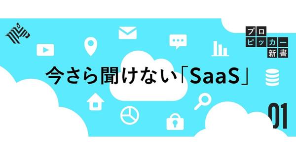 【新】もはや一般教養。なぜ「SaaS」が急拡大しているのか