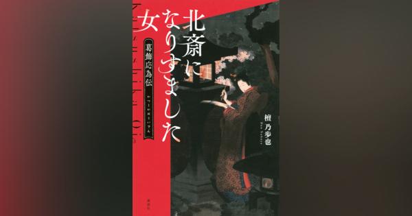 『北斎になりすました女　葛飾応為伝』歴史の闇に隠れた鮮やかな生涯