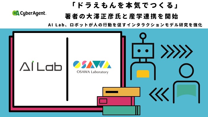 サイバーエージェント「AI Lab」、「ドラえもんを本気でつくる」著者の大澤正彦氏と産学連携ロボットが人の行動を促すインタラクションモデルの研究強化へ