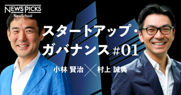 【小林×村上】攻めのスタートアップ企業こそ“ガバナンス”を構築せよ