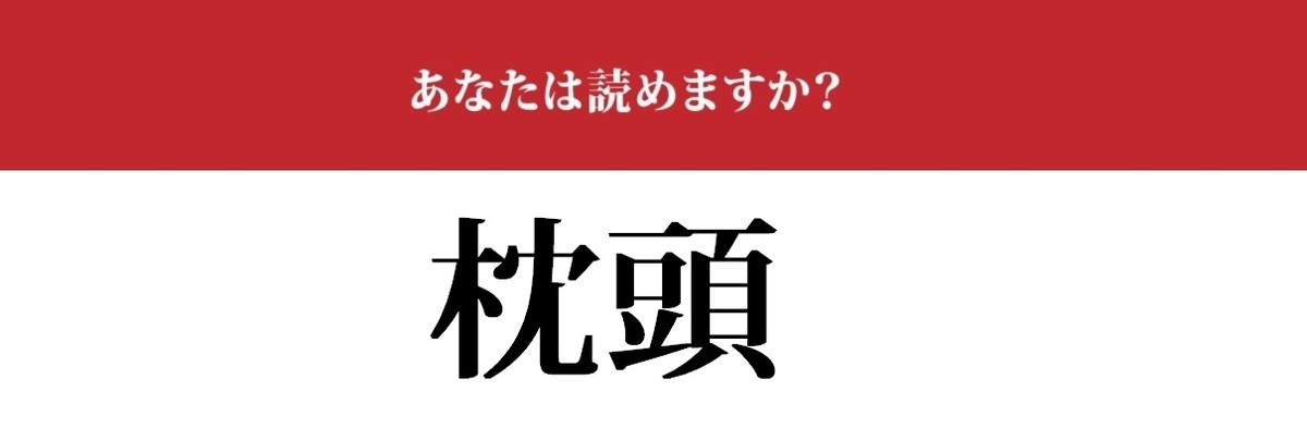 難読漢字 枕頭 って読めますか まくらあたま ではありません