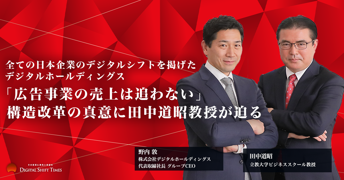 全ての日本企業のデジタルシフトを掲げたデジタルホールディングス。「広告事業の売上は追わない」構造改革の真意に田中道昭教授が迫る