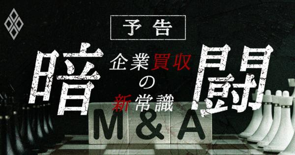 日本製鉄、東芝、ニチイ学館…M＆A巡る暗闘で資本の論理が日本を貫く！