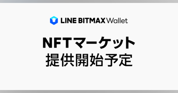 LINE BITMAX Wallet、独自のブロックチェーン「LINE Blockchain」を基盤としたNFTの取引ができる「NFTマーケット」を提供予定