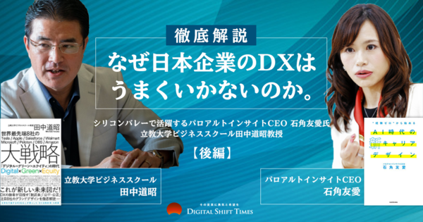 なぜ日本企業のDXはうまくいかないのか。シリコンバレーで活躍するパロアルトインサイトCEO 石角友愛氏と立教大学ビジネススクール田中道昭教授が、要因を徹底解説