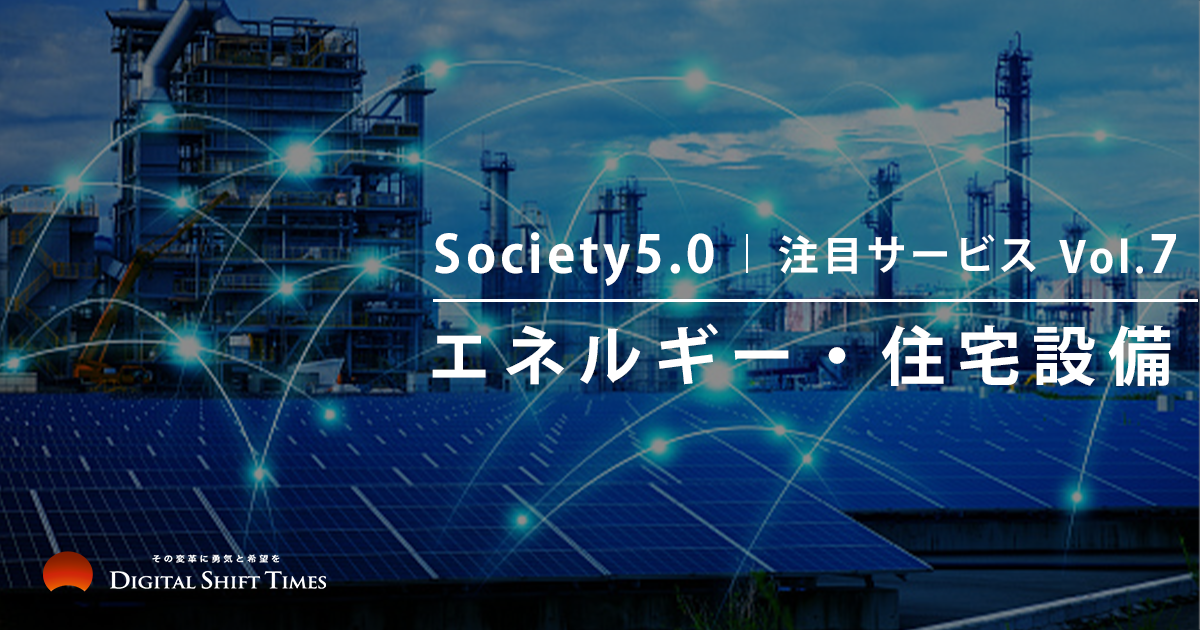 【Society5.0】注目サービス Vol.7　エネルギー・住宅設備