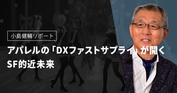 アパレルの「DXファストサプライ」が開くSF的近未来　小島健輔リポート - WWDJAPAN