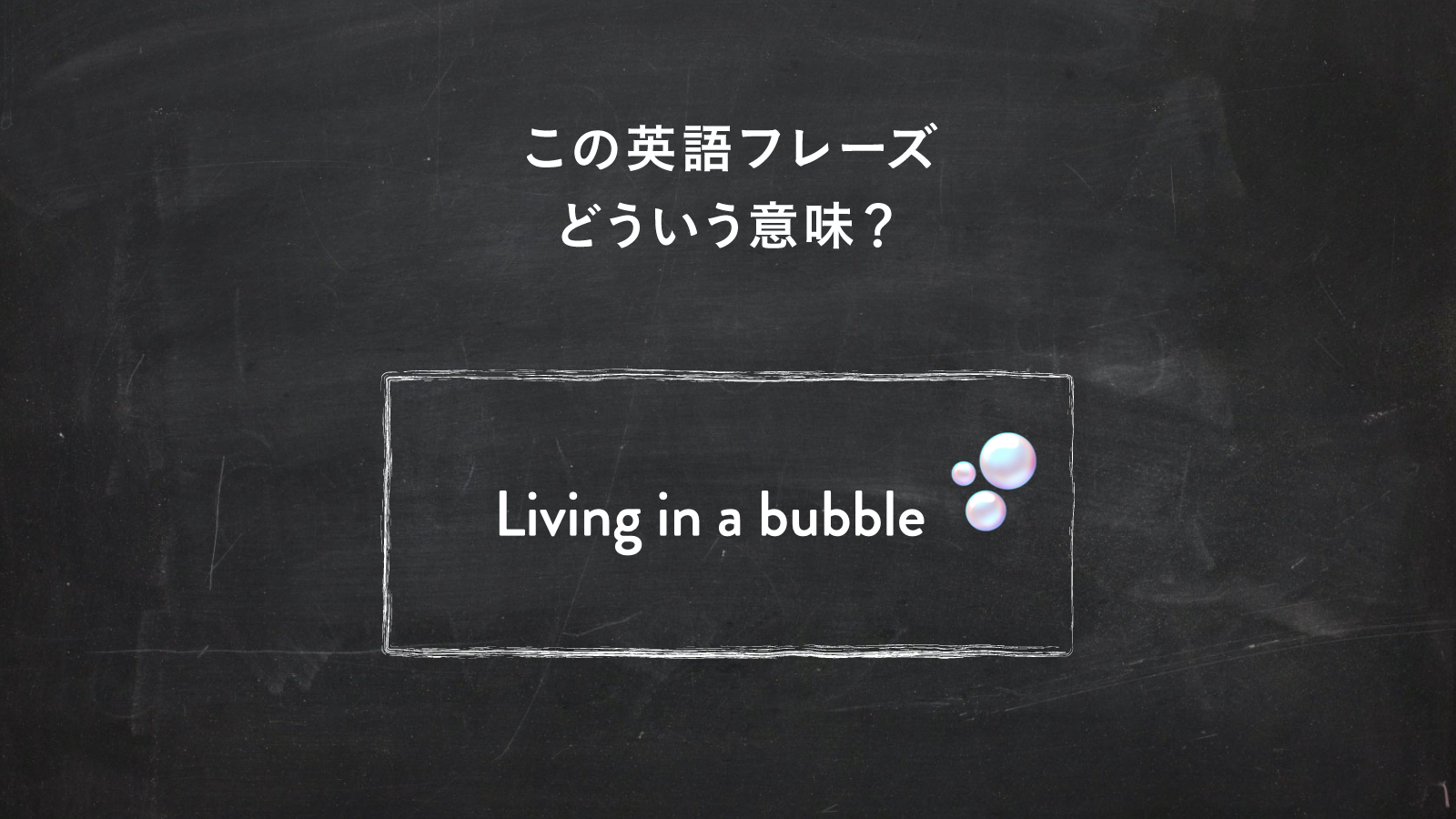 サラッと使いたい英語フレーズ　“My mom lives in a bubble” ってどういう意味？ | 一目置かれる「慣用句」