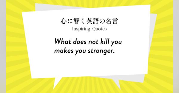 今週の名言 “What does not kill you makes you stronger.” | Inspiring Quotes: 心に響く英語の名言