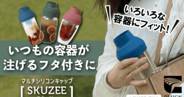 いつもの飲料容器がフタ付きに！そそげる・こぼれないシリコンキャップ「SKUZEE」　Makuakeにて2021年11月30日より先行発売！ 　 いろいろな飲料容器にフィットするシリコンキャップ