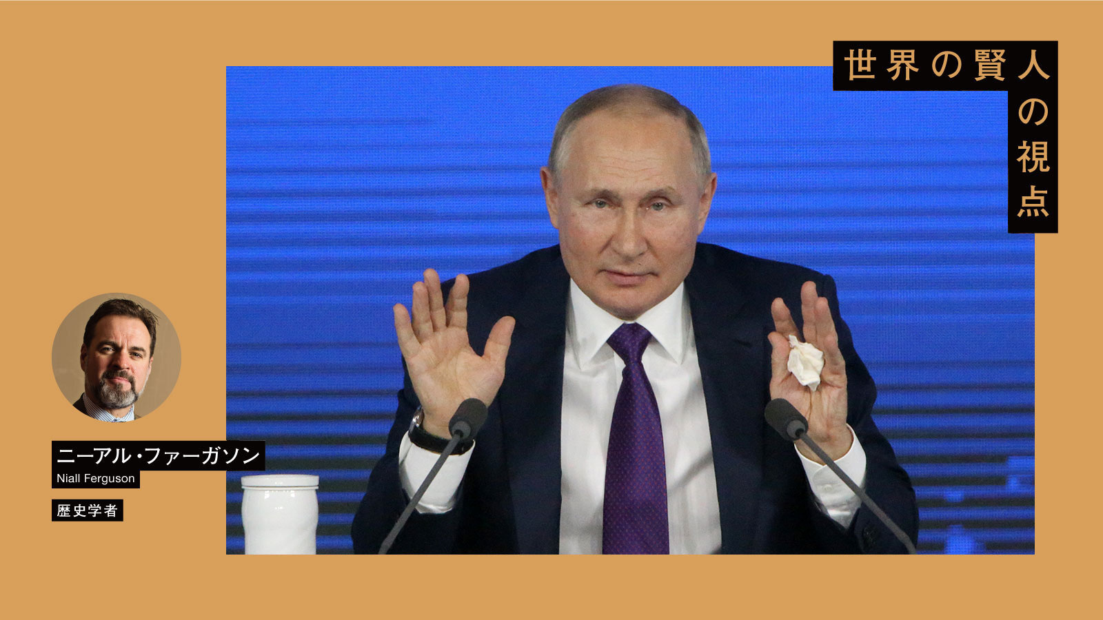 「プーチンは“ウクライナ戦争”で何を目論んでいるのか」歴史学者ニーアル・ファーガソンが読み解く | メイク・ウラジーミル・グレート・アゲイン？