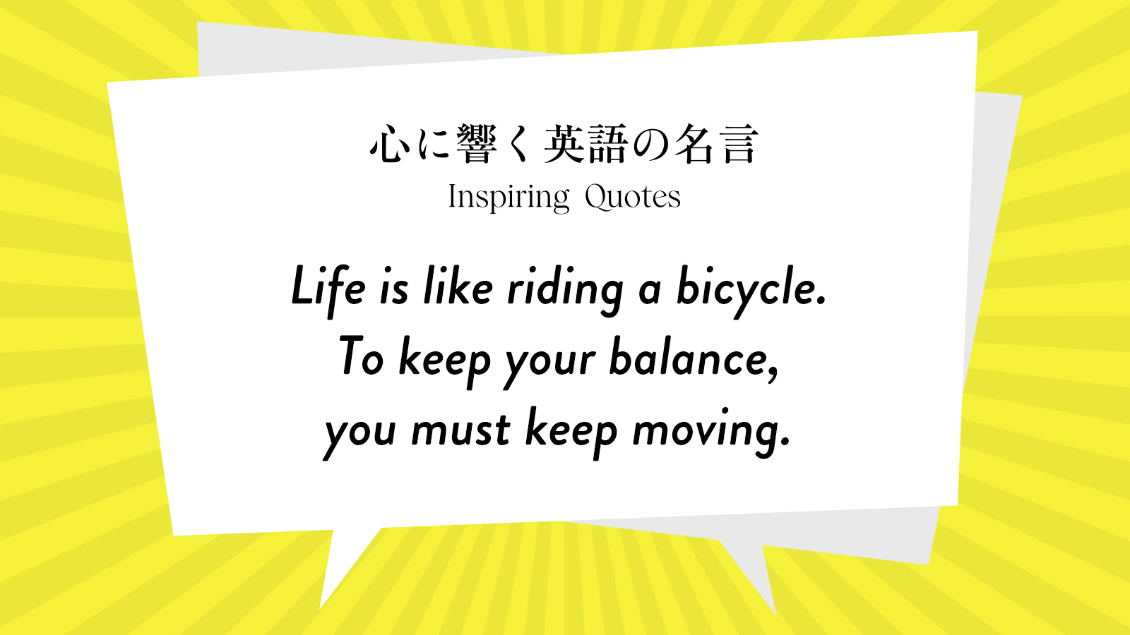 今週の名言 “Life is like riding a bicycle. To keep your balance, you must keep moving.” | Inspiring Quotes: 心に響く英語の名言