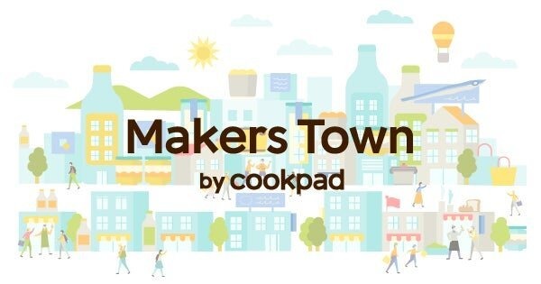クックパッド、食関連メーカーと生活者をつなげるコミュニケーションプラットフォーム「メーカーズタウン by Cookpad」 を提供開始