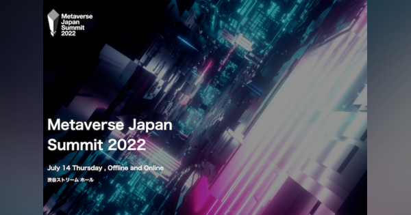 メタバースの今と明日がわかる　7月14日渋谷で「Metaverse Japan Summit 2022」開催