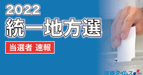 統一地方選2022 当選者の顔ぶれ【9.11投開票 沖縄24市町村】
