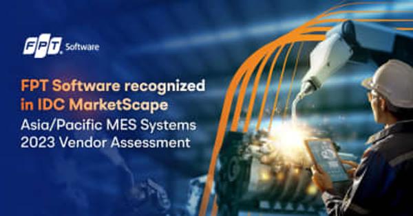 FPTソフトウェアはIDC MarketScapeのアジア太平洋地域における2023年MES(製造実行システム)ベンダー評価において主要プレーヤーに選出