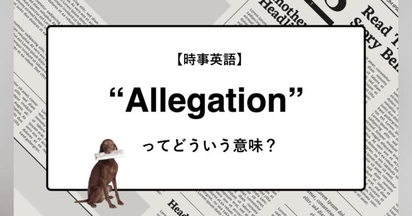 【時事英語】“Allegation” ってどういう意味？ | ニュースの「キーワード」で語彙力を身につける