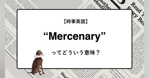 【時事英語】“Mercenary” ってどういう意味？ | ニュースの「キーワード」で語彙力を身につける