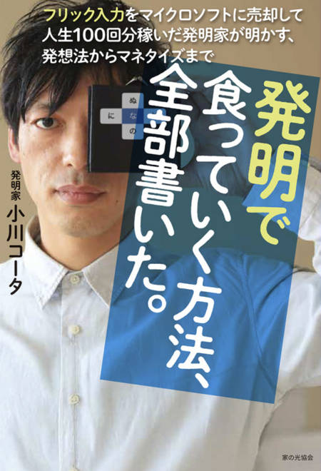 『発明で食っていく方法、全部書いた。 フリック入力をマイクロソフトに売却して人生100回分稼いだ発明家が明かす、発想法からマネタイズまで』の書影