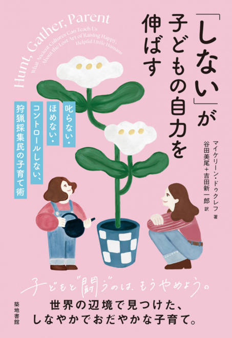 『「しない」が子どもの自力を伸ばす 叱らない・ほめない・コントロールしない、狩猟採集民の子育て術』の書影