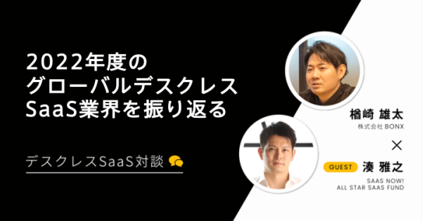 【SaaS Now! x デスクレスSaaSトピックスコラボ】2022年度のグローバルデスクレスSaaS業界を振り返る【年末総括】