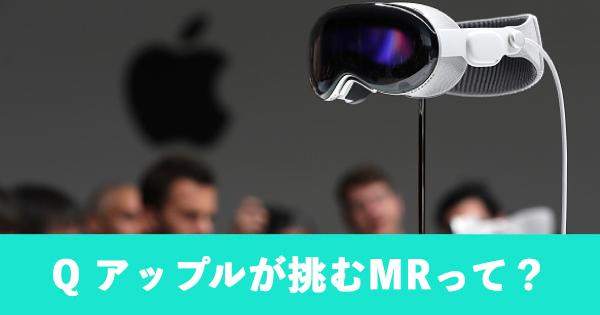 ゼロからわかる アップル初のゴーグル型VR「Vision Pro」 VRとAR、MRは何が違う？